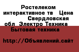 Ростелеком интерактивное тв › Цена ­ 2 000 - Свердловская обл. Электро-Техника » Бытовая техника   